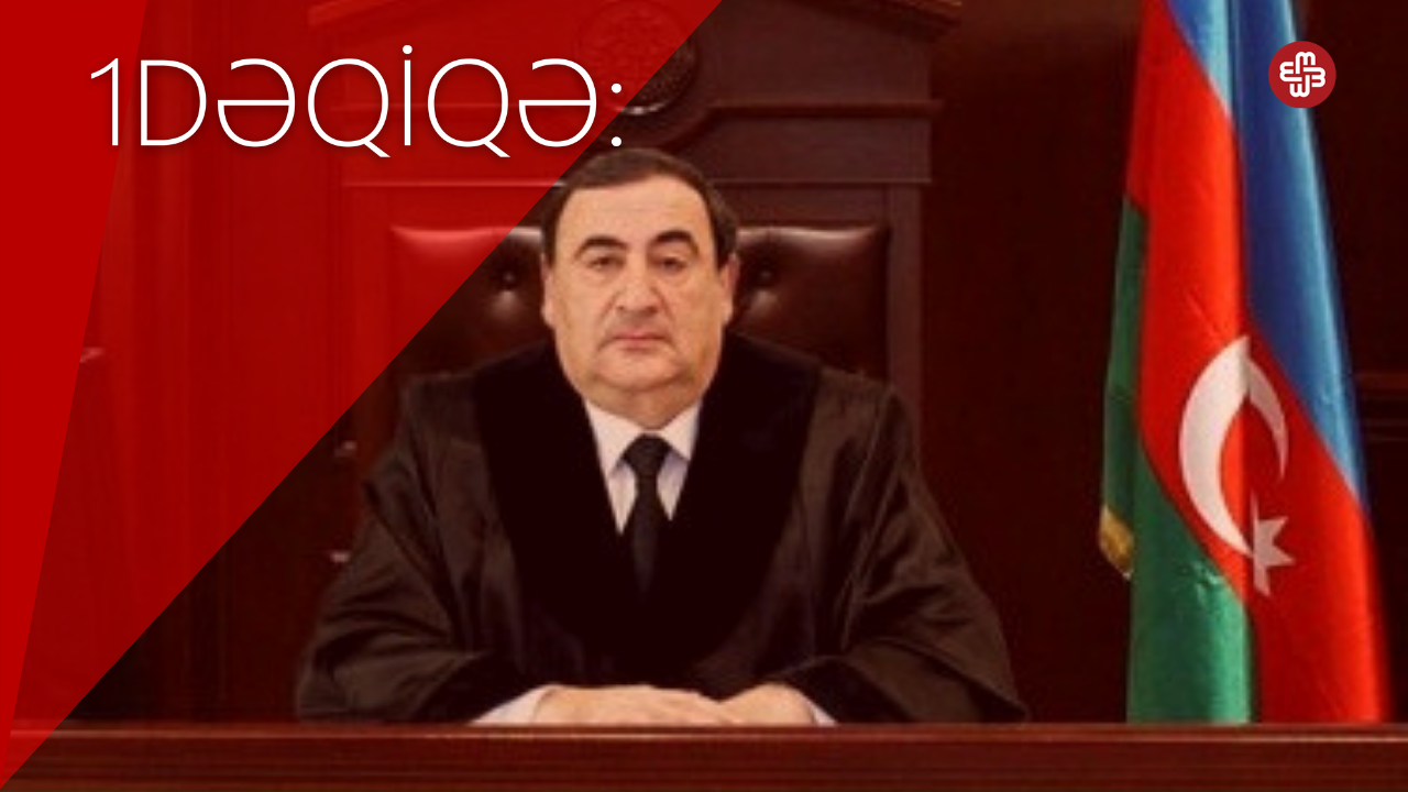 1DƏQİQƏ: Siyasi məhbuslara hökm çıxaran hakimin fəaliyyətinə xitam verildi